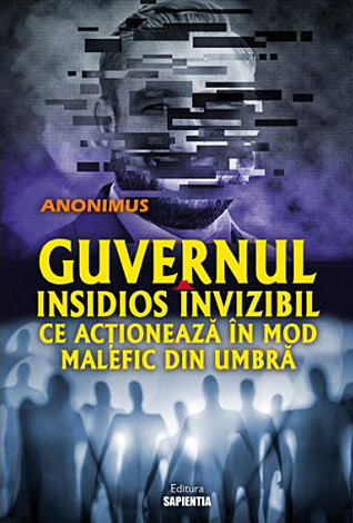 Guvernul insidios, invizibil ce acţionează în mod malefic din umbră 