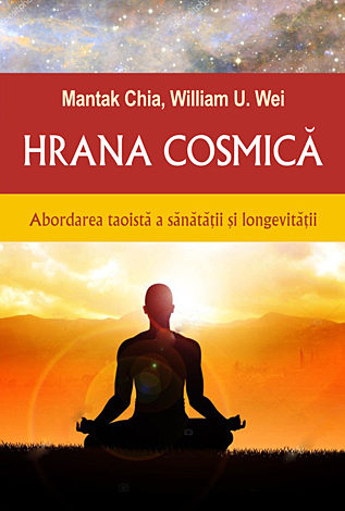 Hrana cosmică  - abordarea taoistă a sănătaţii şi longevităţii 