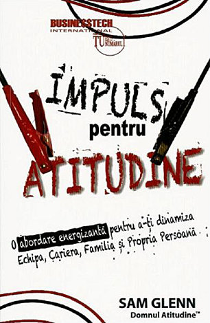 Impuls pentru atitudine  - o abordare energizantă pentru a-ţi dinamiza echipa, cariera, familia şi propria persoană 