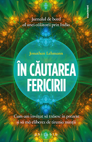 În căutarea fericirii  - cum am învăţat să trăiesc în prezent şi cum m-am eliberat de tirania minţii 