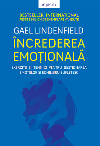 Încrederea emoţională  - exerciţii şi tehnici pentru gestionarea emoţiilor şi echilibru sufletesc 