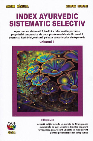 Index ayurvedic sistematic selectiv - vol. 1  - o prezentare sistematică inedită a celor mai importante proprietăţi terapeutice ale unor plante medicinale din arealul botanic al României, realizată pe baza cunostinţelor din Ayurveda 