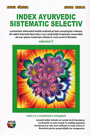 Index ayurvedic sistematic selectiv - vol. 2  - o prezentare sistematică inedită a celor mai importante proprietăţi terapeutice ale unor plante medicinale din arealul botanic al României, realizată pe baza cunostinţelor din Ayurveda 