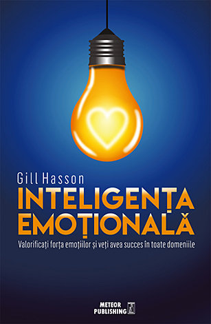 Inteligenţa emoţională  - valorificaţi forţa emoţiilor şi veţi avea succes în toate domeniile 
