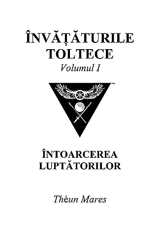 Învăţăturile toltece - vol. I  - întoarcerea luptătorilor 