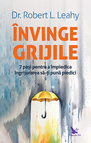 Învinge grijile  - 7 paşi pentru a împiedica îngrijorarea să-ţi pună piedici 