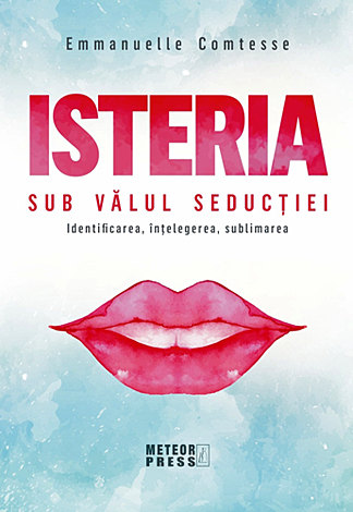 Isteria - sub vălul seducţiei  - identificarea, înţelegerea, sublimarea 