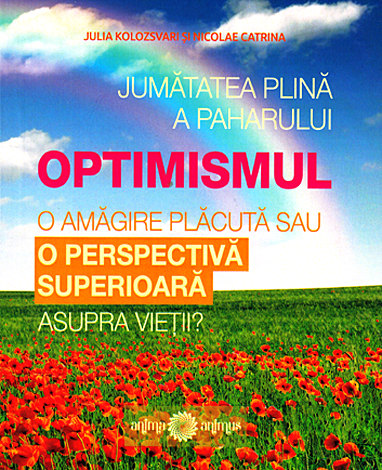 Jumătatea plină a paharului. Optimismul  - o amăgire plăcută sau o perspectivă superioară asupra vieţii? 