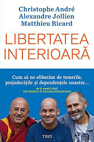 Libertatea interioară  - cum să ne eliberăm de temerile, prejudecăţile, şi dependenţele noastre 