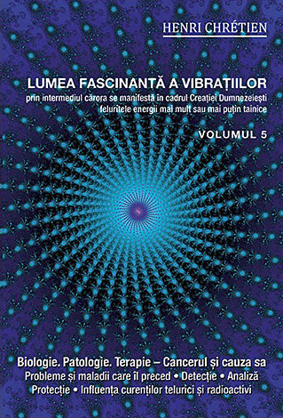Lumea fascinantă a vibraţiilor - vol. 5  - cancerul - cauza lui - tulburări şi boli care îl preced 