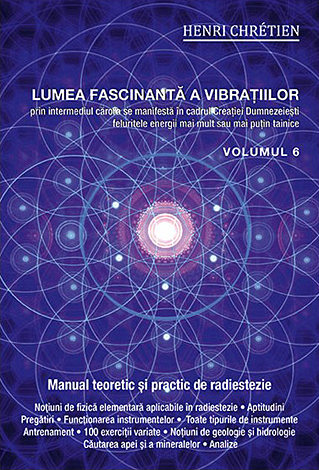 Lumea fascinantă a vibraţiilor - vol. 6  - manual practic de radiestezie 