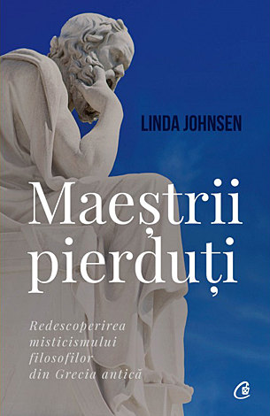 Maeştrii pierduţi  - redescoperirea misticismului filosofilor din Grecia antică 