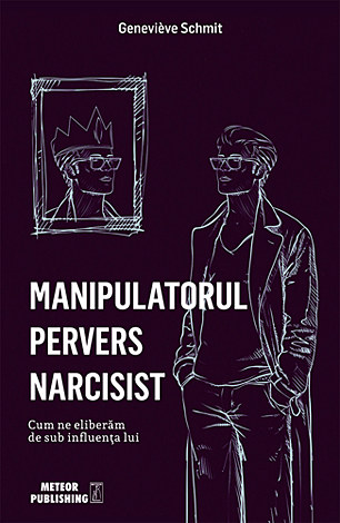 Manipulatorul pervers narcisist  - cum ne eliberăm de sub influenţa lui 