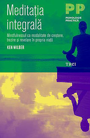 Meditaţia integrală  - mindfulnessul ca modalitate de creştere, trezire şi revelare în propria viaţă 