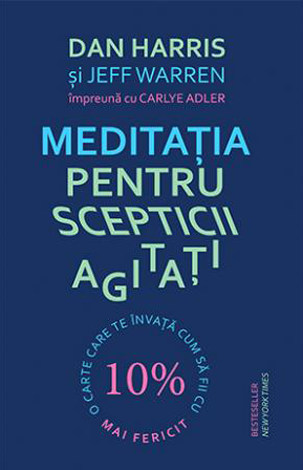 Meditaţia pentru scepticii agitaţi  - o carte care te învaţă cum să fii cu 10% mai fericit 