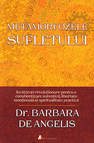 Metamorfozele sufletului  - învăţături revoluţionare pentru o conștientizare autentică, libertate emoţională şi spiritualitate practică 