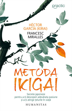Metoda Ikigai  - secrete japoneze pentru a-ţi descoperi adevărata pasiune şi a-ţi atinge ţelurile în viaţă 