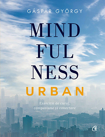Mindfulness urban  - exerciții de curaj, compasiune și conectare 