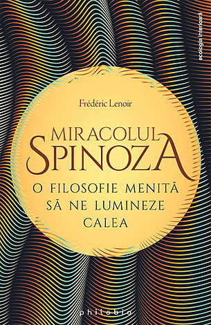Miracolul Spinoza  - o filosofie care să ne lumineze calea 
