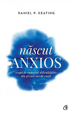 Născut anxios  - scapă de impactul dificultăţilor din primii ani de viaţă 