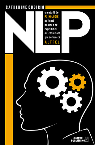 NLP  - o metodă de psihologie aplicată pentru a ne exprima cu autenticitate şi a comunica altfel 