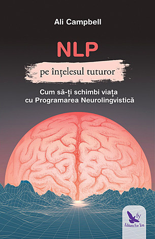 NLP pe înţelesul tuturor  - cum să-ţi schimbi viaţa cu Programarea Neurolingvistică 