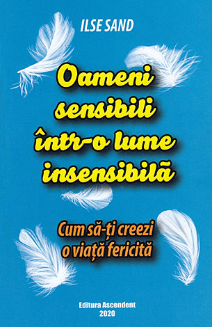 Oameni sensibili într-o lume insensibilă  - cum să-ţi creezi o viaţă fericită 