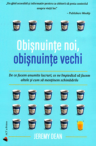 Obişnuinţe noi, obişnuinţe vechi  - de ce facem anumite lucruri, ce ne împiedică să facem altele şi cum să menţinem schimbările 