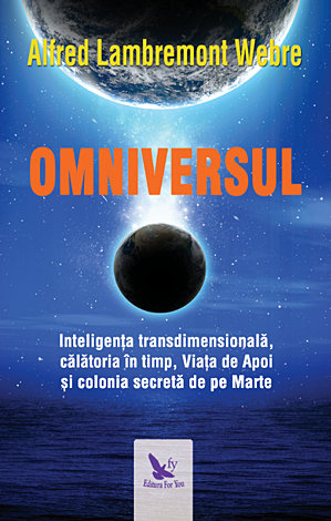 Omniversul  - Inteligenţa transdimensională, călătoria în timp, Viaţa de Apoi şi colonia secretă de pe Marte, 