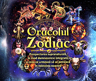 Oracolul zodiac  - prospectarea supranaturală, în mod dumnezeiesc integrată, a ceea ce urmează să se petreacă în existenţa noastră 