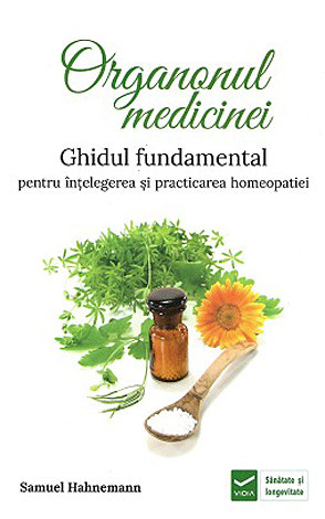 Organonul medicinei  - ghidul fundamental pentru înţelegerea şi practicarea homeopatiei 