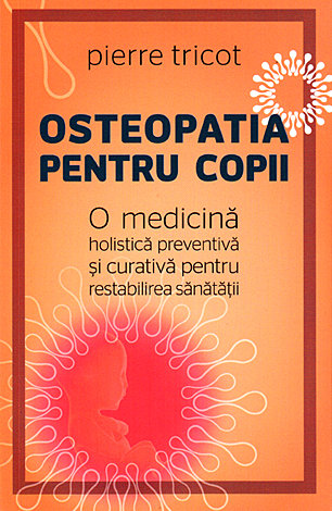 Osteopatia pentru copii  - o medicină holistică preventivă şi curativă pentru restabilirea sănătăţii 