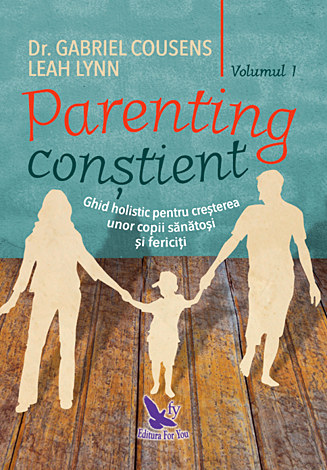 Parenting conştient - vol. 1+2  - ghid holistic pentru creşterea unor copii sănătoşi şi fericiţi 