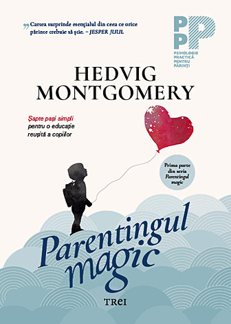 Parentingul magic  - şapte paşi simpli pentru o educaţie reuşită a copiilor 