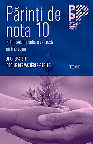Părinţi de nota 10  - 80 de soluţii pentru a vă creşte cu brio copiii 