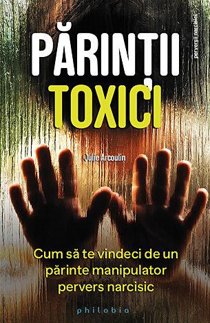 Părinţii toxici  - cum să te vindeci de un părinte manipulator pervers narcisic 