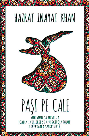 Paşi pe Cale  - sufismul şi mistica - calea iniţierii şi a discipolatului - libertatea spirituală 