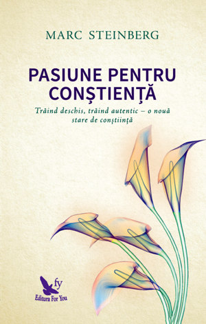 Pasiune pentru conştienţă  - trăind deschis, trăind autentic – o nouă stare de conştiinţă 