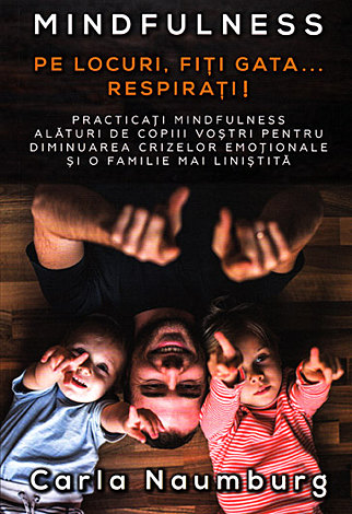 Pe locuri, fiţi gata... respiraţi!  - practicaţi mindfulness alături de copiii voştri pentru diminuarea crizelor emoţionale şi o familie mai liniştită 