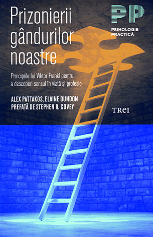 Prizonierii gândurilor noastre  - principiile lui Viktor Frankl pentru a descoperi sensul în viaţă şi profesie 
