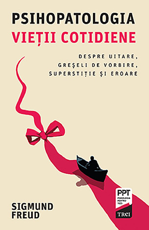 Psihopatologia vieţii cotidiene  - despre uitare, greşeli de vorbire, superstiţie şi eroare 