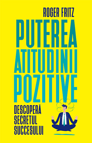 Puterea atitudinii pozitive  - descoperă secretul succesului 
