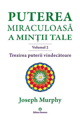 Puterea miraculoasă a minţii tale - vol. 2  - trezirea puterii vindecătoare - semnificaţia profundă a vindecărilor miraculoase a lui Iisus 