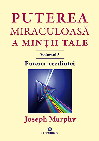 Puterea miraculoasă a minţii tale - vol. 3  - puterea credinţei 