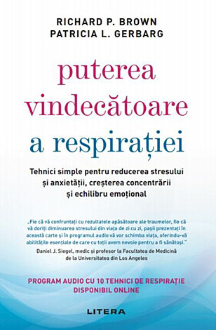 Puterea vindecătoare a respiraţiei  - tehnici simple pentru reducerea stresului şi anxietăţii, creşterea concentrării şi echilibru emoţional 
