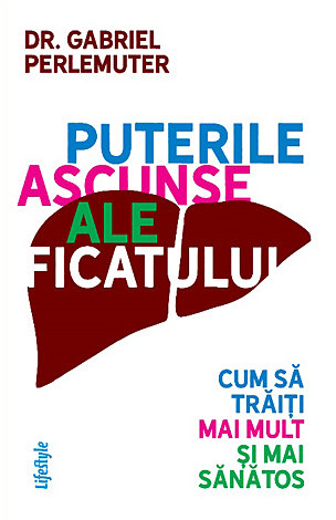 Puterile ascunse ale ficatului  - cum să trăiţi mai mult şi mai sănătos 