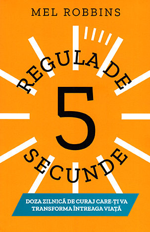 Regula de 5 secunde  - doza zilnică de curaj care-ți va transforma întreaga viață 
