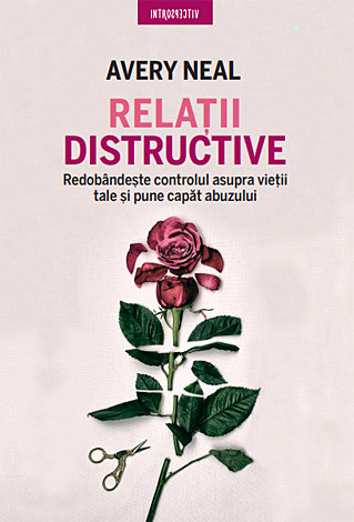 Relaţii distructive  - redobândeşte controlul asupra vieţii tale şi pune capăt abuzului 