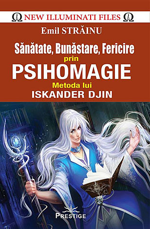 Sănătate, bunăstare, fericire prin psihomagie  - metoda lui Iskander Djin 