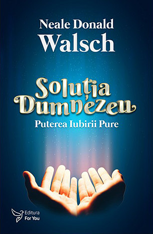 Soluţia Dumnezeu  - puterea iubirii pure 
